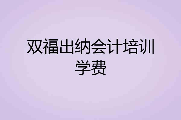 双福出纳会计培训学费