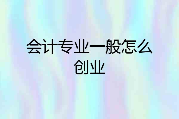 会计专业一般怎么创业