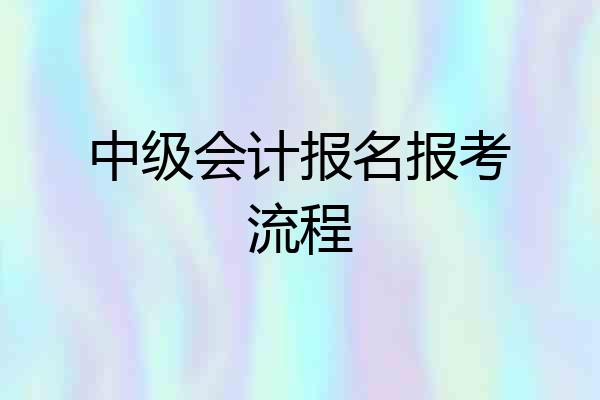 中级会计报名报考流程
