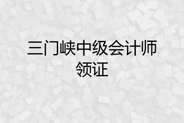 三门峡中级会计师领证