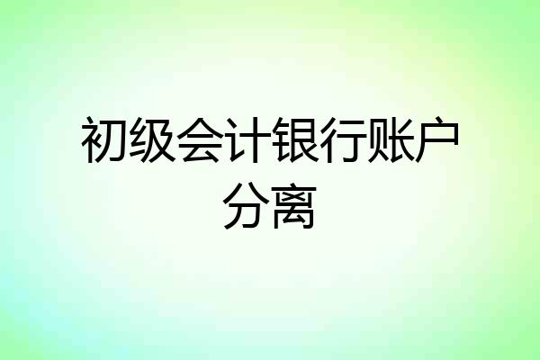 初级会计银行账户分离