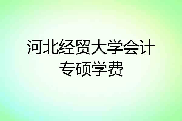 河北经贸大学会计专硕学费
