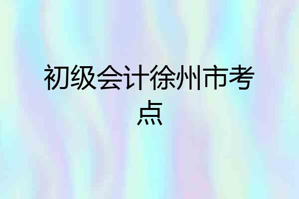 初级会计徐州市考点