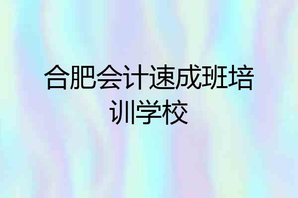 合肥会计速成班培训学校