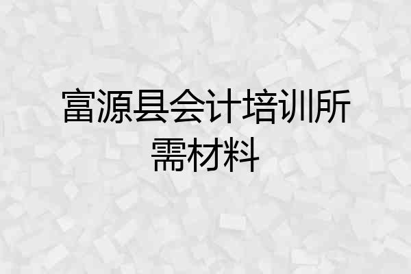 富源县会计培训所需材料