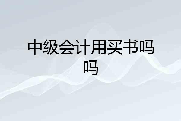 中级会计用买书吗吗