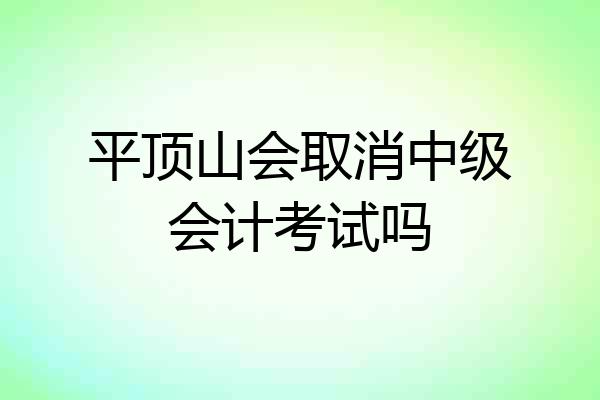 平顶山会取消中级会计考试吗