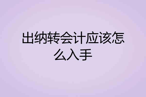 出纳转会计应该怎么入手