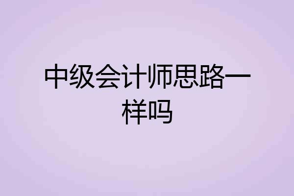 中级会计师思路一样吗