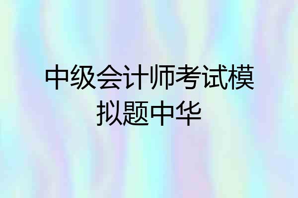 中级会计师考试模拟题中华