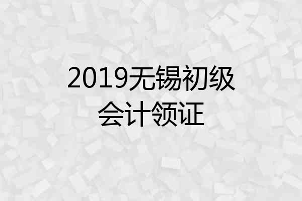 2019无锡初级会计领证