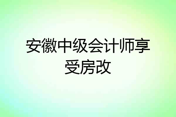 安徽中级会计师享受房改