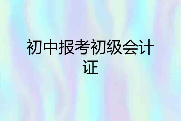 初中报考初级会计证
