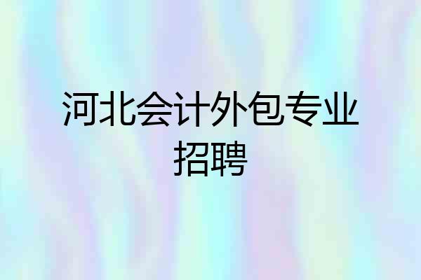 河北会计外包专业招聘