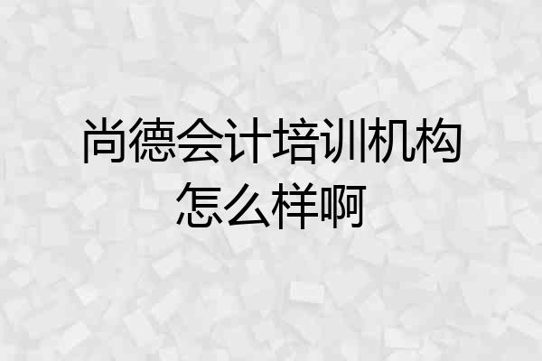 尚德会计培训机构怎么样啊