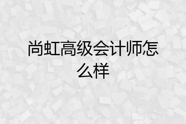 尚虹高级会计师怎么样