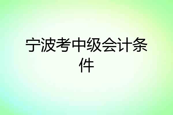 宁波考中级会计条件