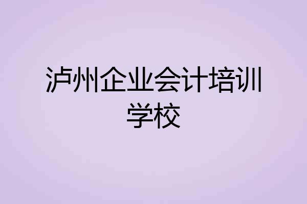泸州企业会计培训学校