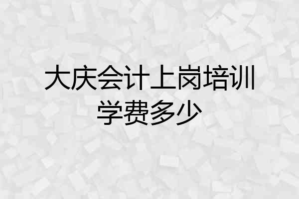 大庆会计上岗培训学费多少