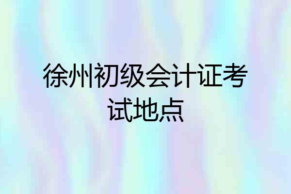 徐州初级会计证考试地点