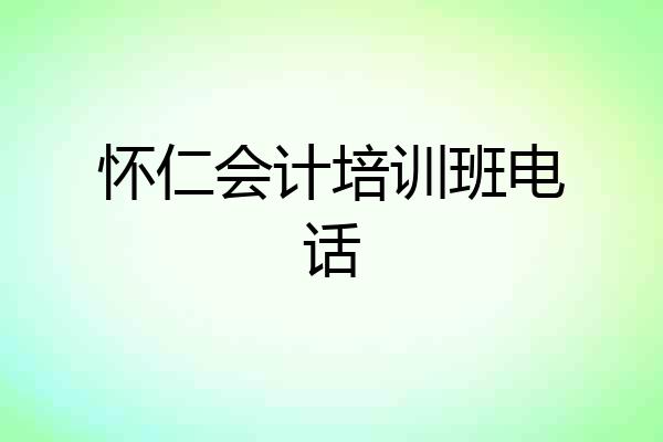 怀仁会计培训班电话