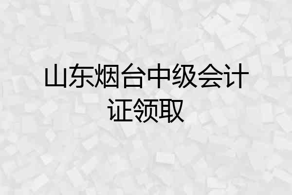 山东烟台中级会计证领取