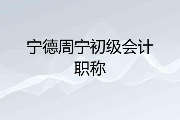 宁德周宁初级会计职称