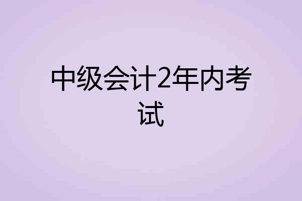 中级会计2年内考试