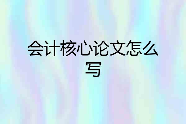 会计核心论文怎么写