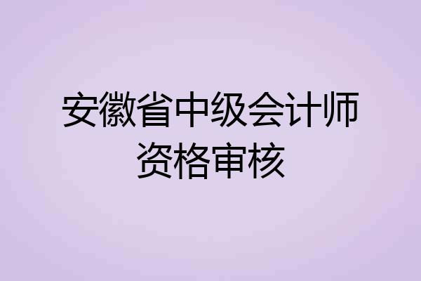 安徽省中级会计师资格审核
