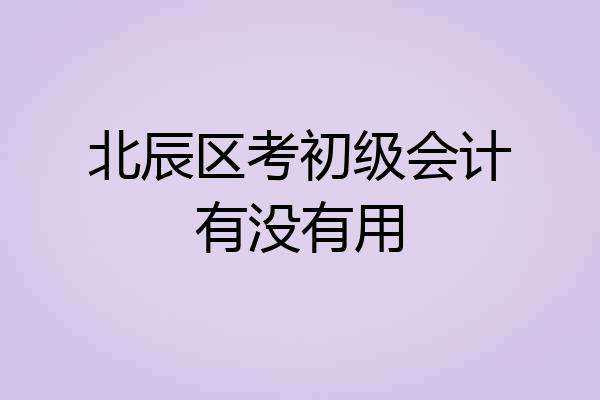 北辰区考初级会计有没有用