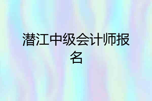 潜江中级会计师报名