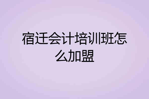 宿迁会计培训班怎么加盟