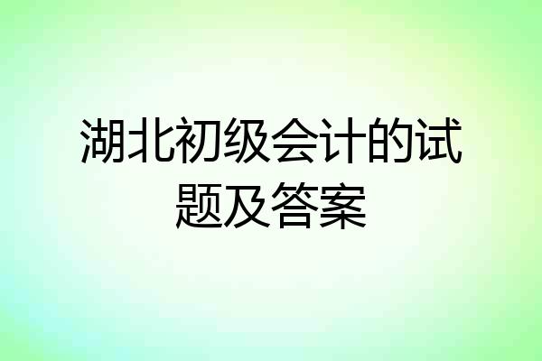 湖北初级会计的试题及答案
