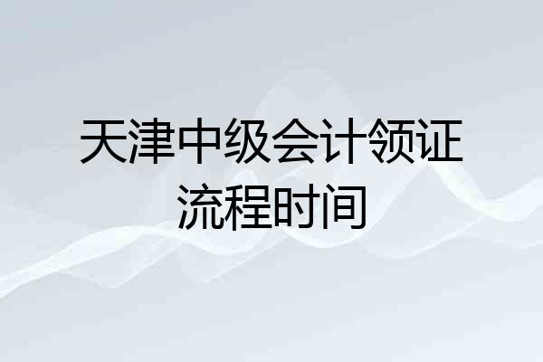 天津中级会计领证流程时间