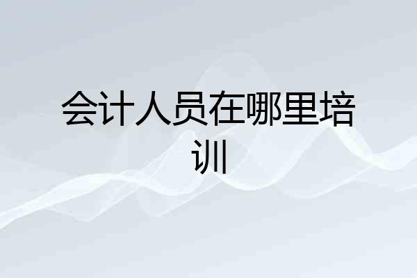 会计人员在哪里培训