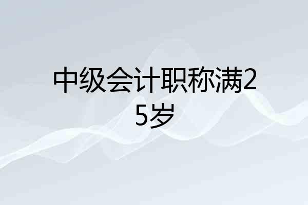 中级会计职称满25岁
