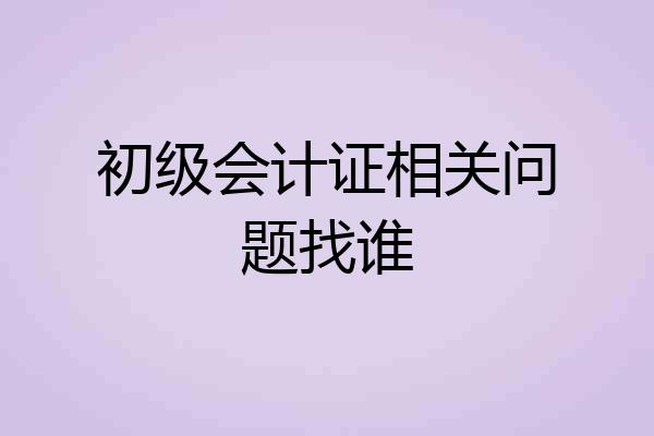 初级会计证相关问题找谁