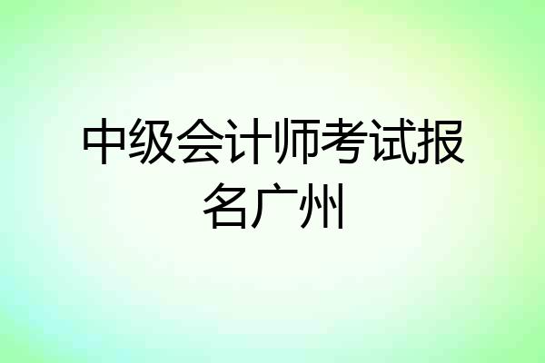 中级会计师考试报名广州