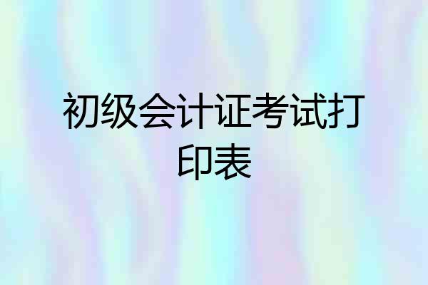 初级会计证考试打印表