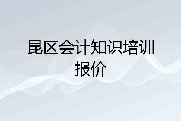 昆区会计知识培训报价