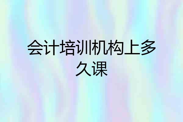 会计培训机构上多久课