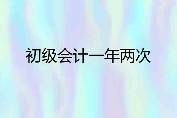 初级会计一年两次