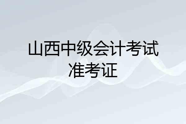 山西中级会计考试准考证