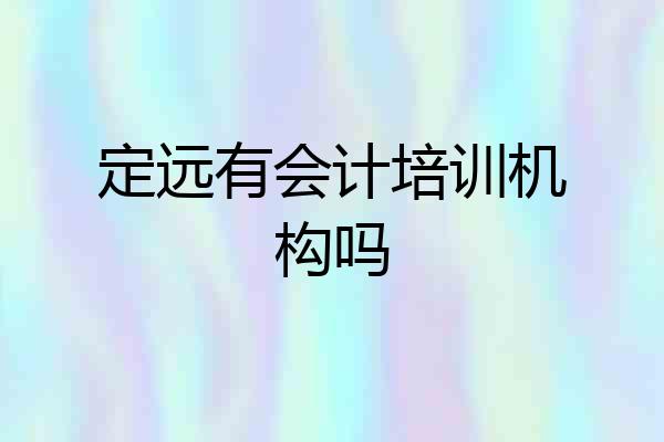 定远有会计培训机构吗