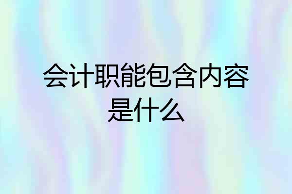 会计职能包含内容是什么