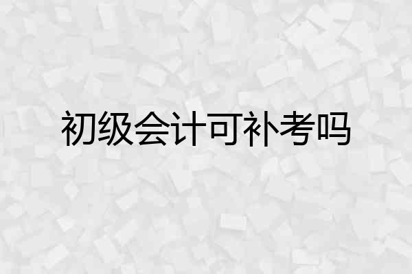 初级会计可补考吗