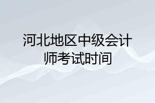 河北地区中级会计师考试时间
