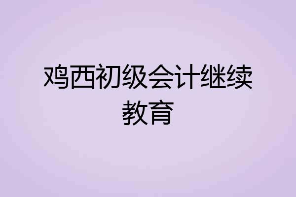 鸡西初级会计继续教育