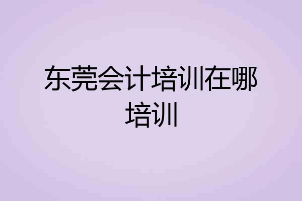 东莞会计培训在哪培训